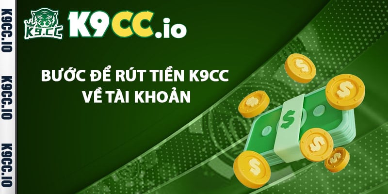 Bước để rút tiền K9cc về tài khoản