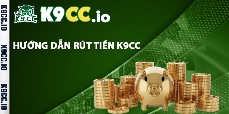 Hướng dẫn rút tiền K9cc